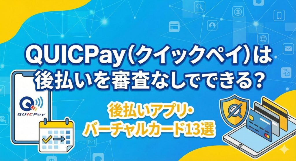 QUICPay（クイックペイ）は後払いを審査なしでできる？後払いアプリ・バーチャルカード13選